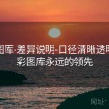 新澳图库-差异说明-口径清晰透明，澳彩图库永远的领先