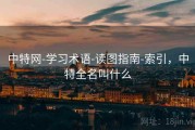 中特网-学习术语-读图指南-索引，中特全名叫什么