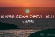 0149导航-追踪公告-公告汇总，16114电话导航