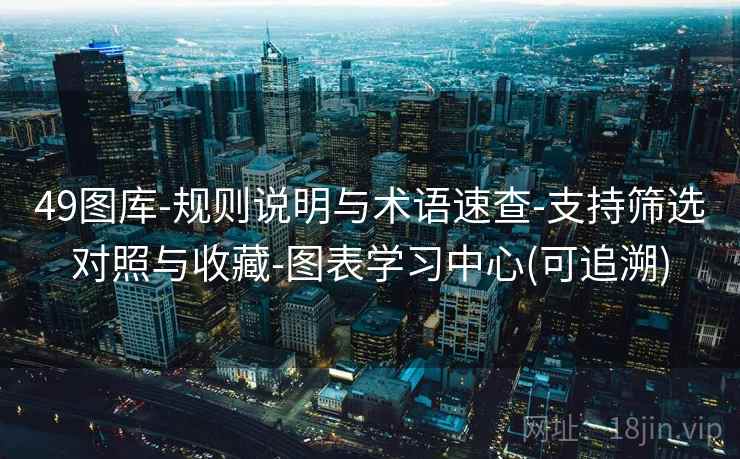 49图库-规则说明与术语速查-支持筛选对照与收藏-图表学习中心(可追溯) 49图库-规则说明与术语速查-支持筛选对照与收藏-图表学习中心(可追溯)