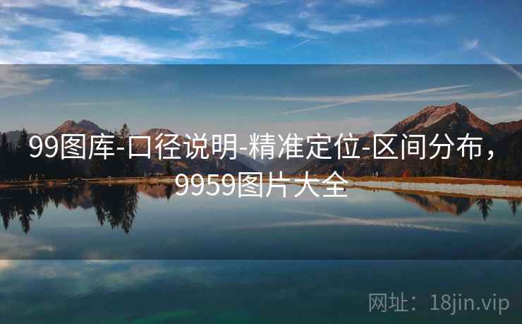 99图库-口径说明-精准定位-区间分布,9959图片大全 99图库-口径说明-精准定位-区间分布,9959图片大全